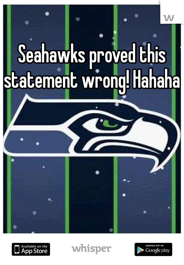 Seahawks proved this statement wrong! Hahaha