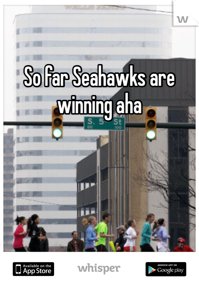 So far Seahawks are winning aha