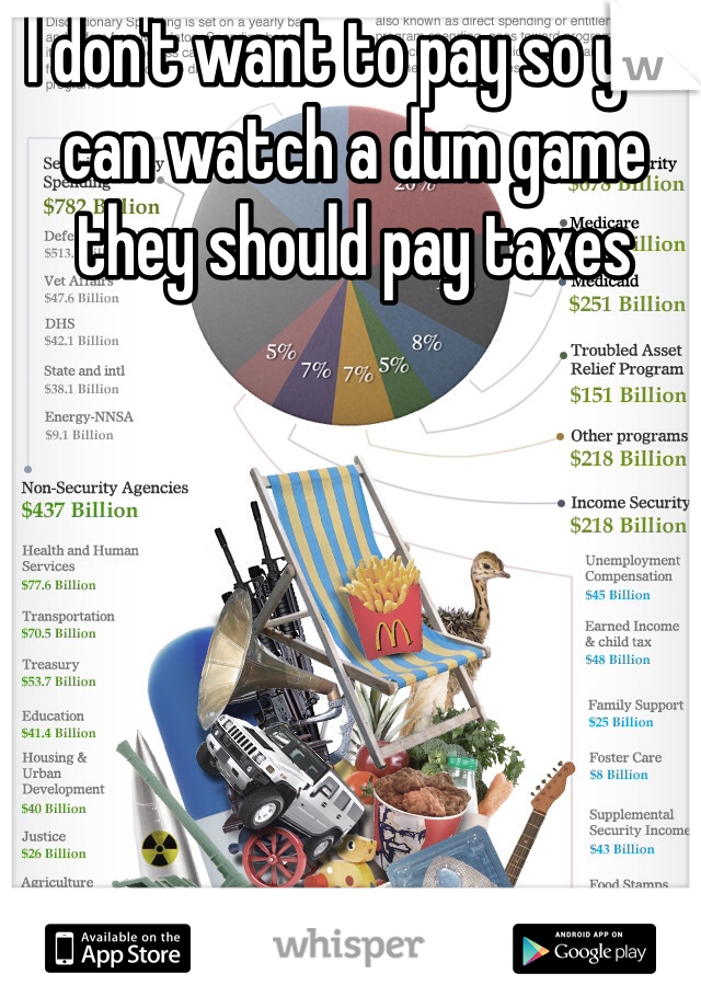 I don't want to pay so you can watch a dum game they should pay taxes 