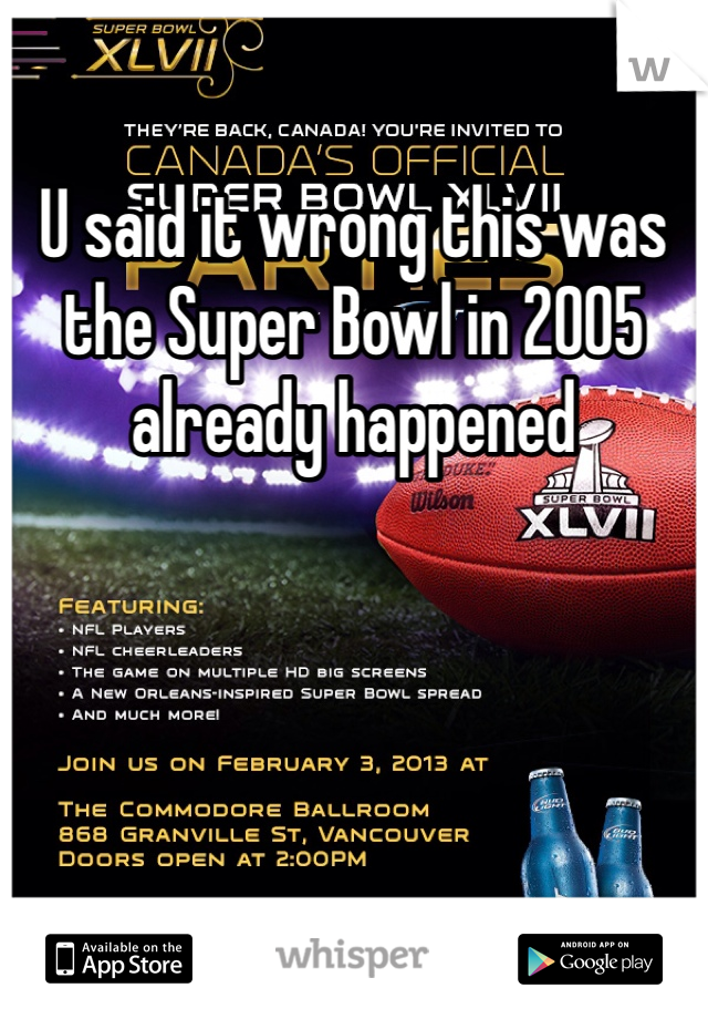 U said it wrong this was the Super Bowl in 2005 already happened