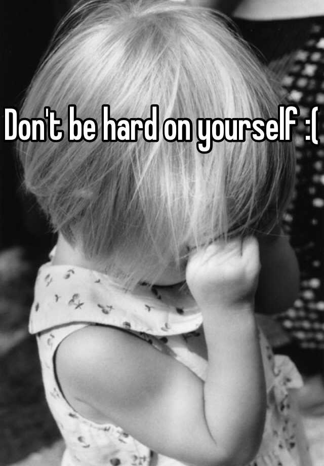 don-t-be-hard-on-yourself