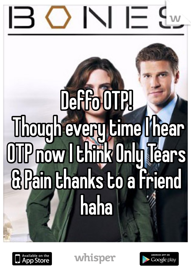 Deffo OTP! 
 Though every time I hear OTP now I think Only Tears & Pain thanks to a friend haha