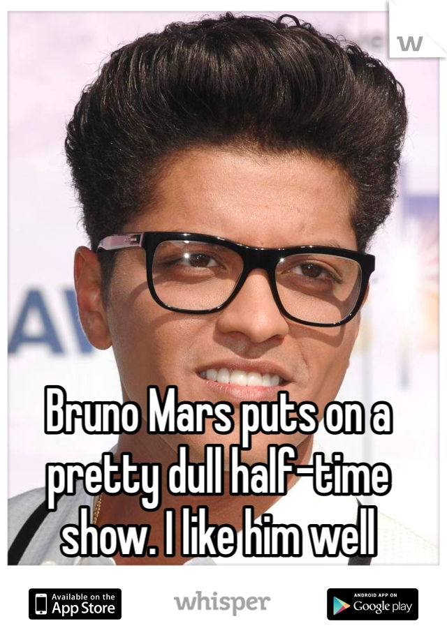 Bruno Mars puts on a pretty dull half-time show. I like him well enough, but, meh.