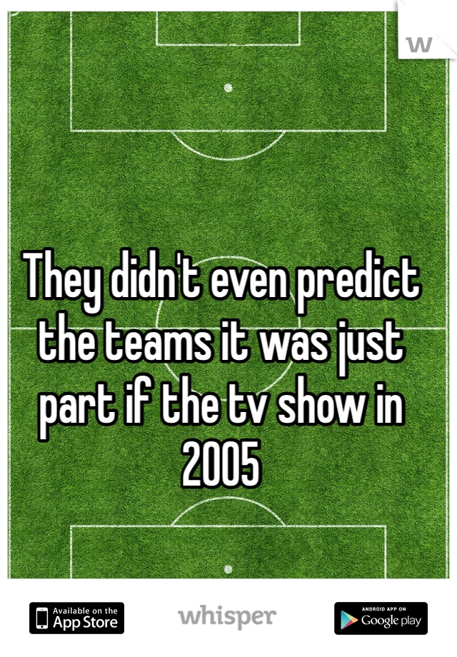 They didn't even predict the teams it was just part if the tv show in 2005
