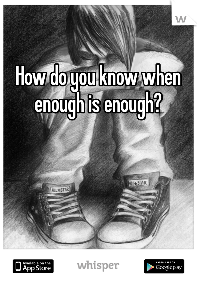 How do you know when enough is enough? 