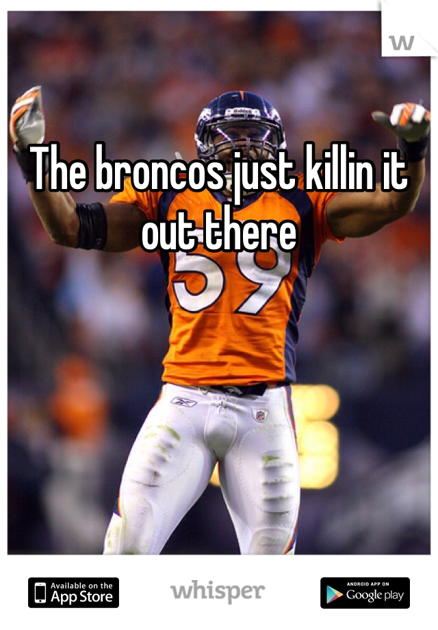 The broncos just killin it out there