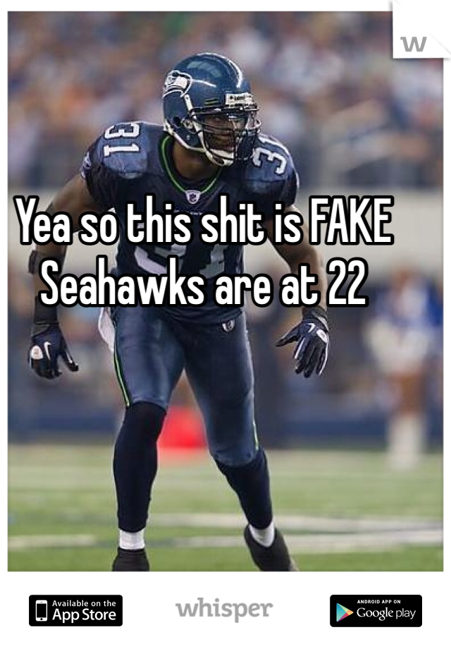 Yea so this shit is FAKE Seahawks are at 22 