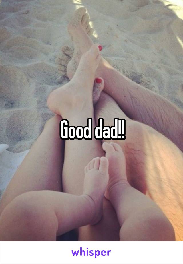 Good dad!!