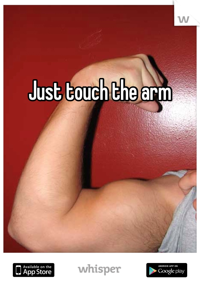 Just touch the arm