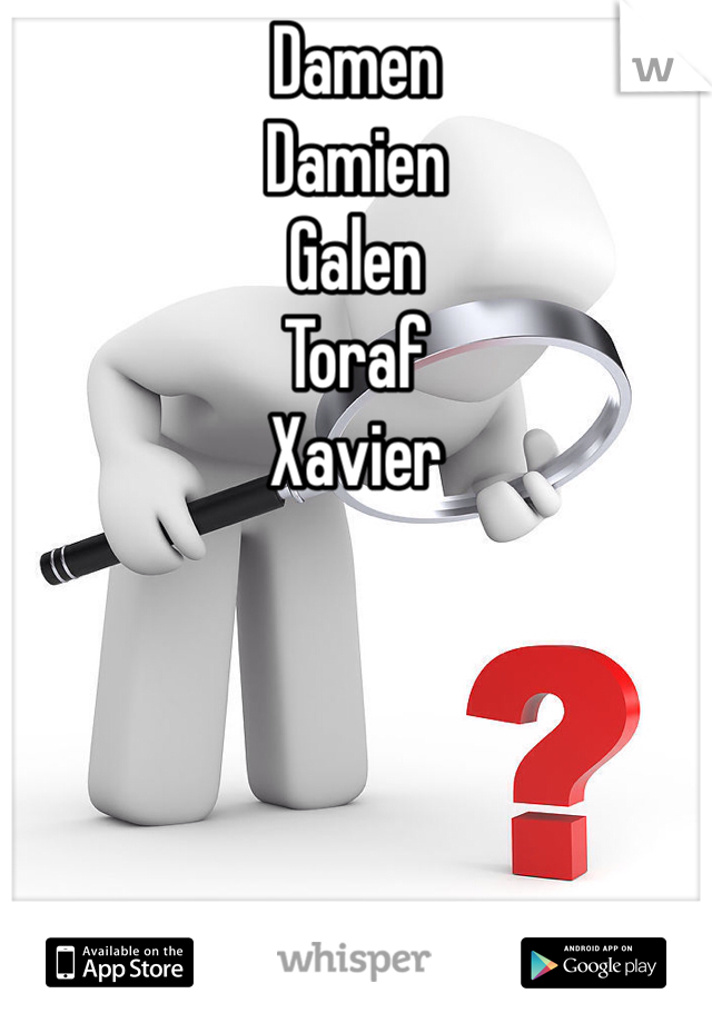 Damen
Damien 
Galen
Toraf
Xavier
