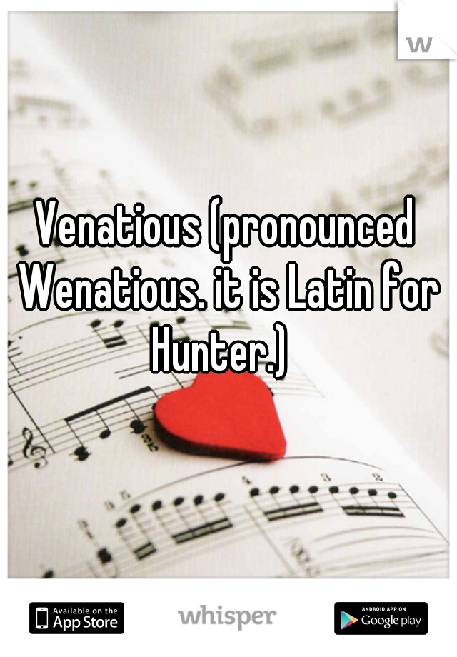 Venatious (pronounced Wenatious. it is Latin for Hunter.)  