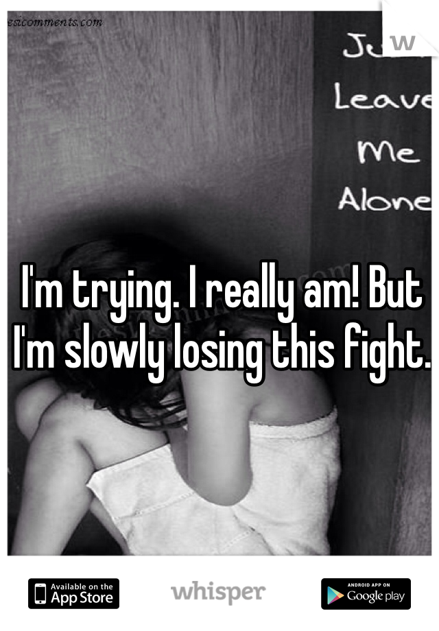 I'm trying. I really am! But I'm slowly losing this fight.