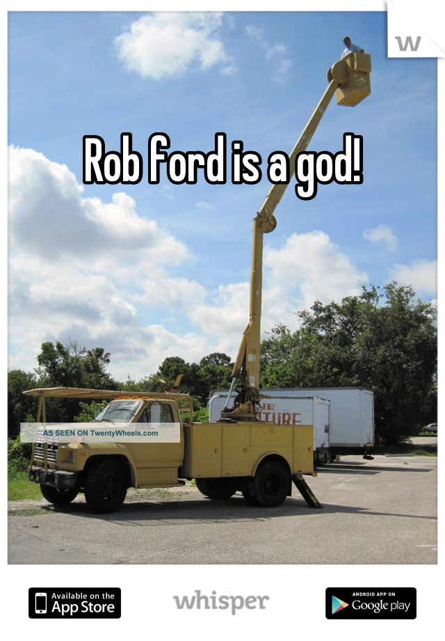 Rob ford is a god!