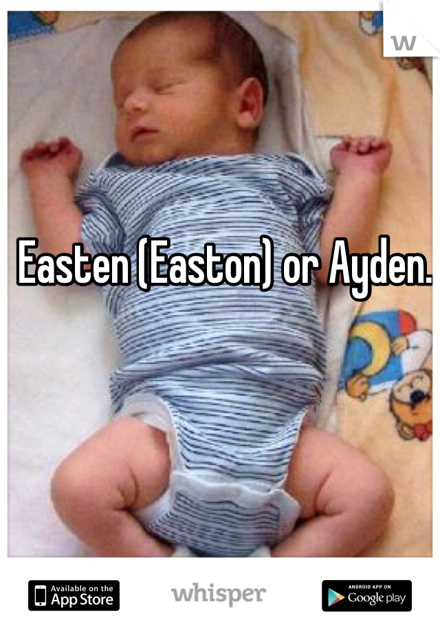 Easten (Easton) or Ayden.