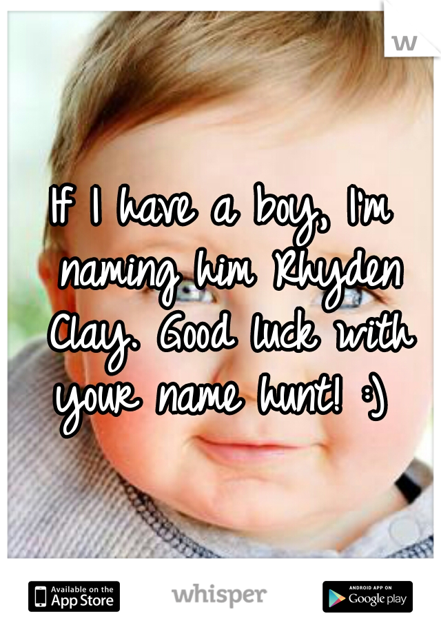 If I have a boy, I'm naming him Rhyden Clay. Good luck with your name hunt! :) 