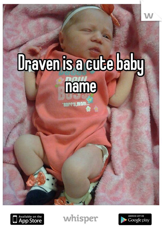 Draven is a cute baby name