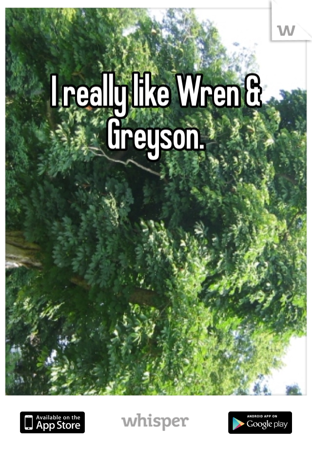 I really like Wren & Greyson.