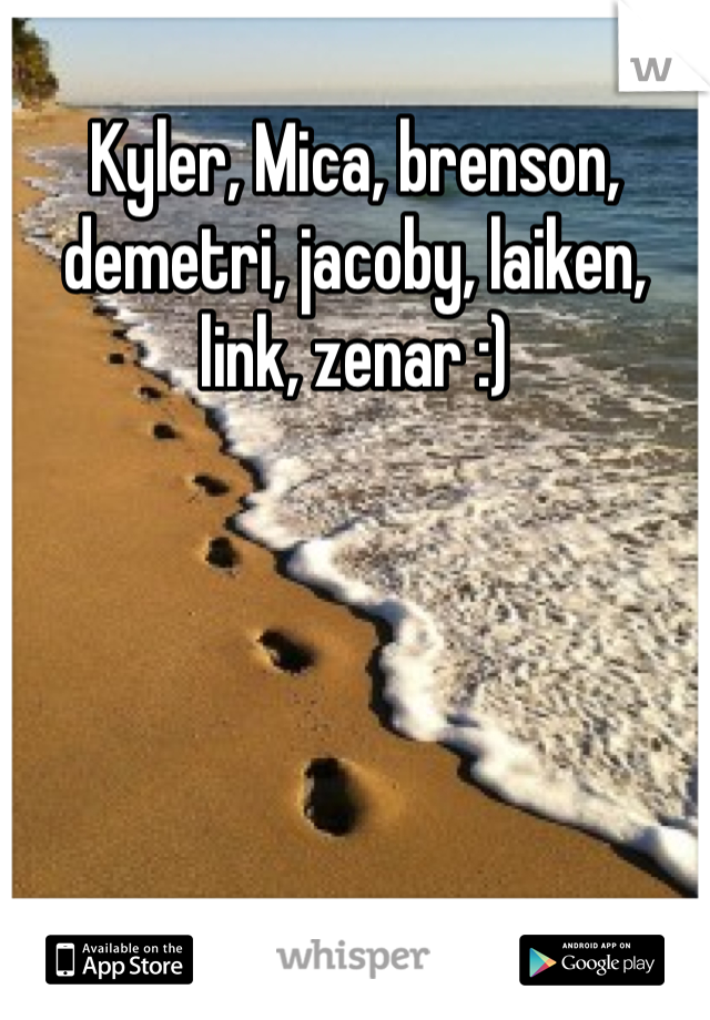 Kyler, Mica, brenson, demetri, jacoby, laiken, link, zenar :)