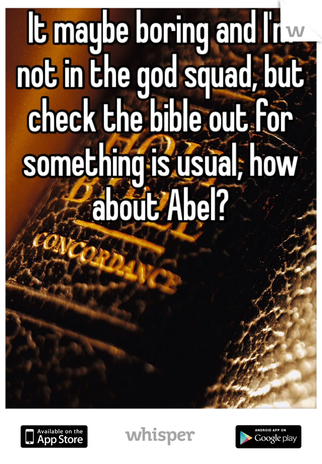 It maybe boring and I'm not in the god squad, but check the bible out for something is usual, how about Abel? 