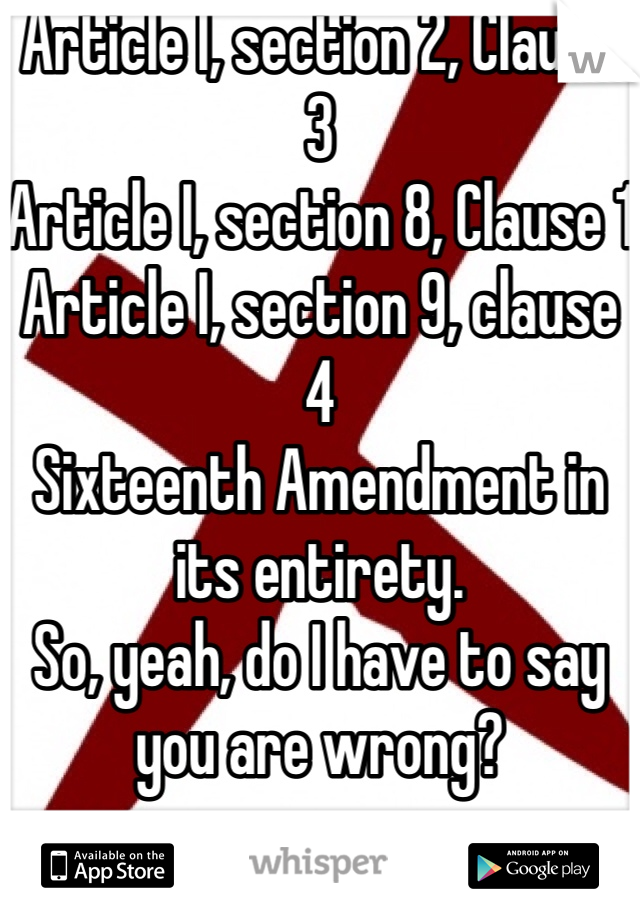 Article I, section 2, Clause 3
Article I, section 8, Clause 1
Article I, section 9, clause 4
Sixteenth Amendment in its entirety. 
So, yeah, do I have to say you are wrong?