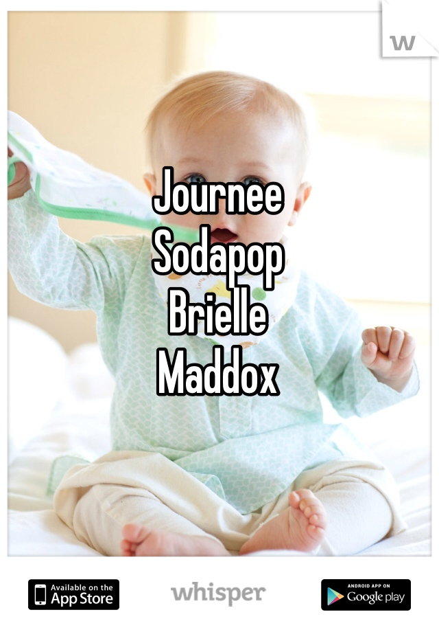 Journee
Sodapop
Brielle 
Maddox
