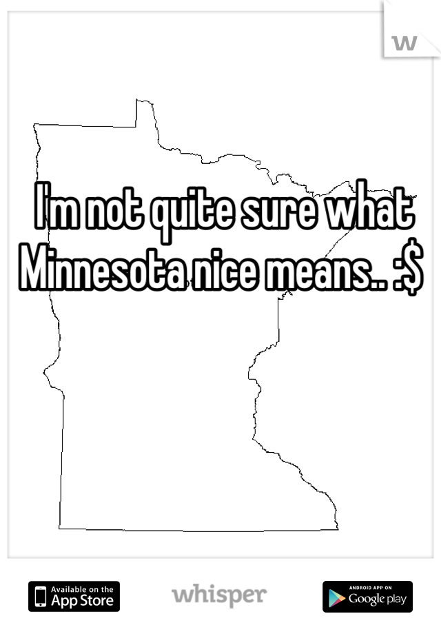 I'm not quite sure what Minnesota nice means.. :$ 