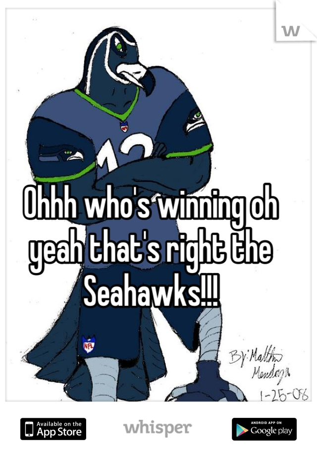 Ohhh who's winning oh yeah that's right the Seahawks!!!