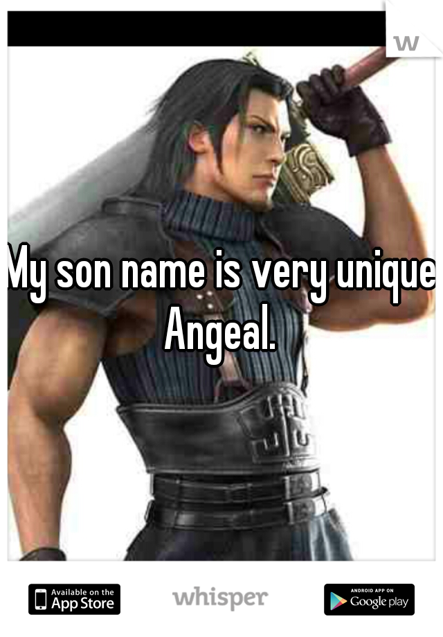 My son name is very unique Angeal. 