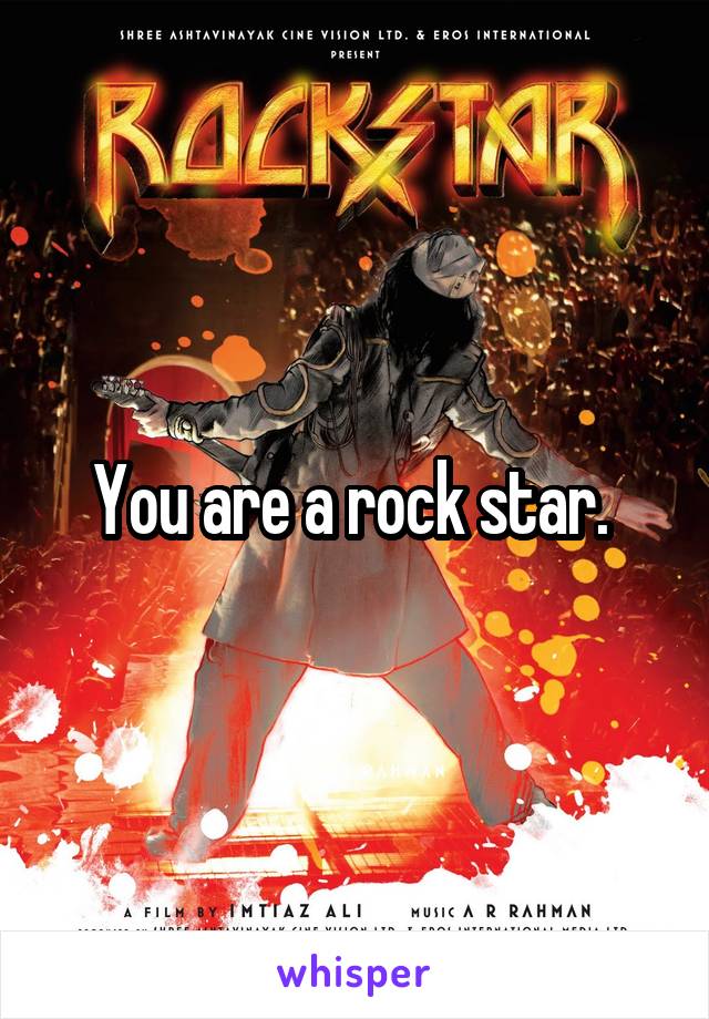 You are a rock star. 