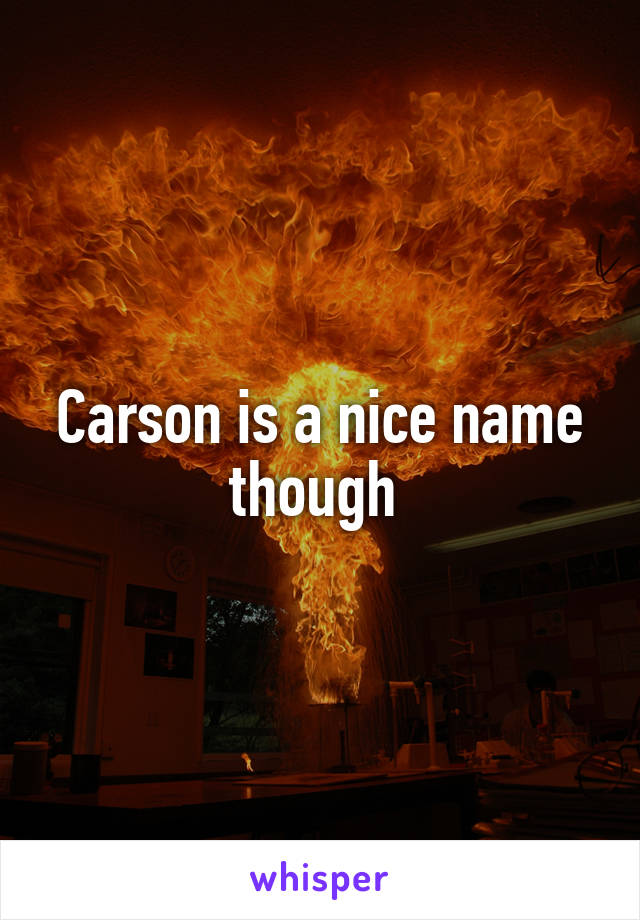 Carson is a nice name though 