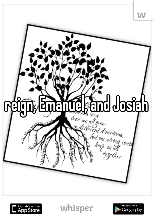 reign, Emanuel, and Josiah