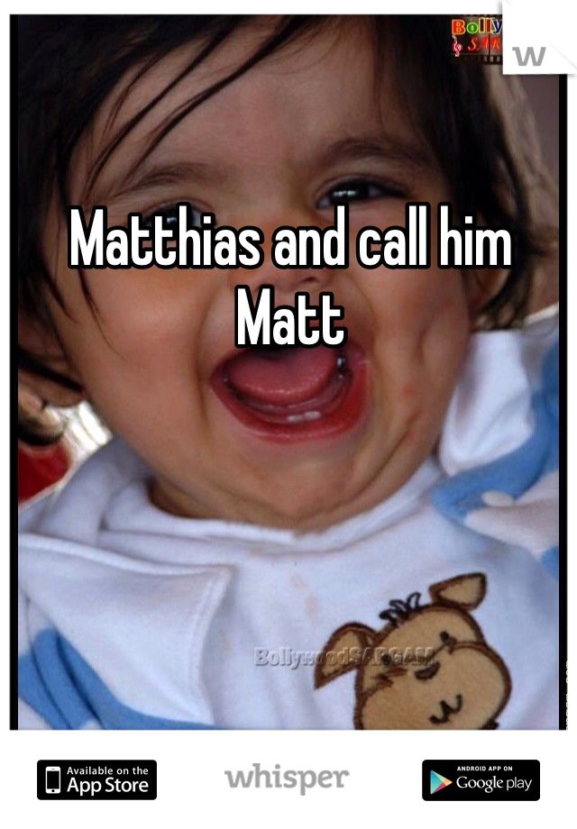 Matthias and call him Matt 