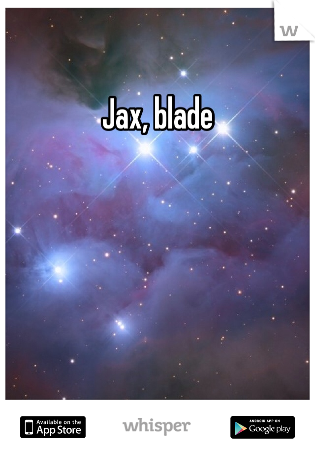 Jax, blade