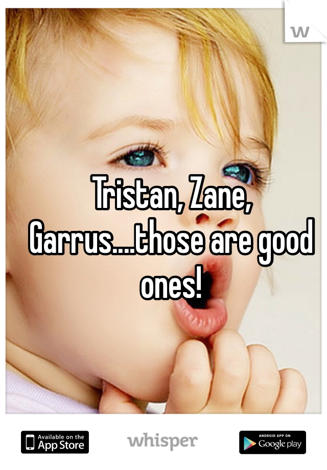 Tristan, Zane, Garrus....those are good ones!