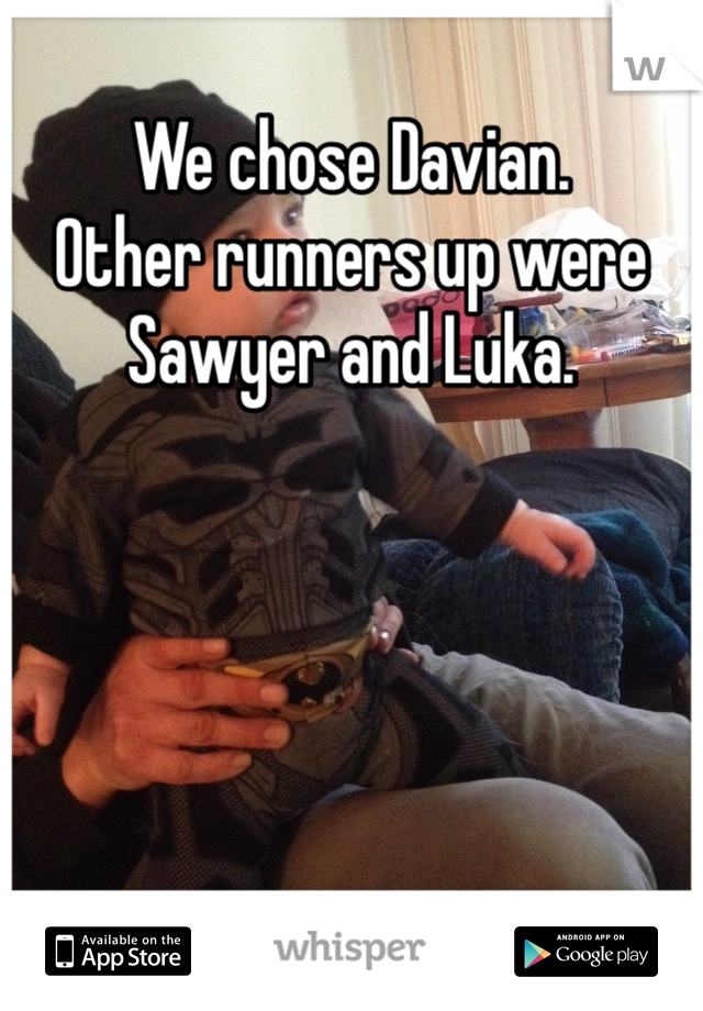 We chose Davian.
Other runners up were Sawyer and Luka.