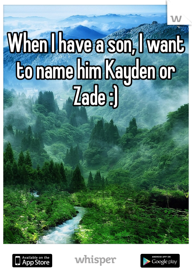 When I have a son, I want to name him Kayden or Zade :)