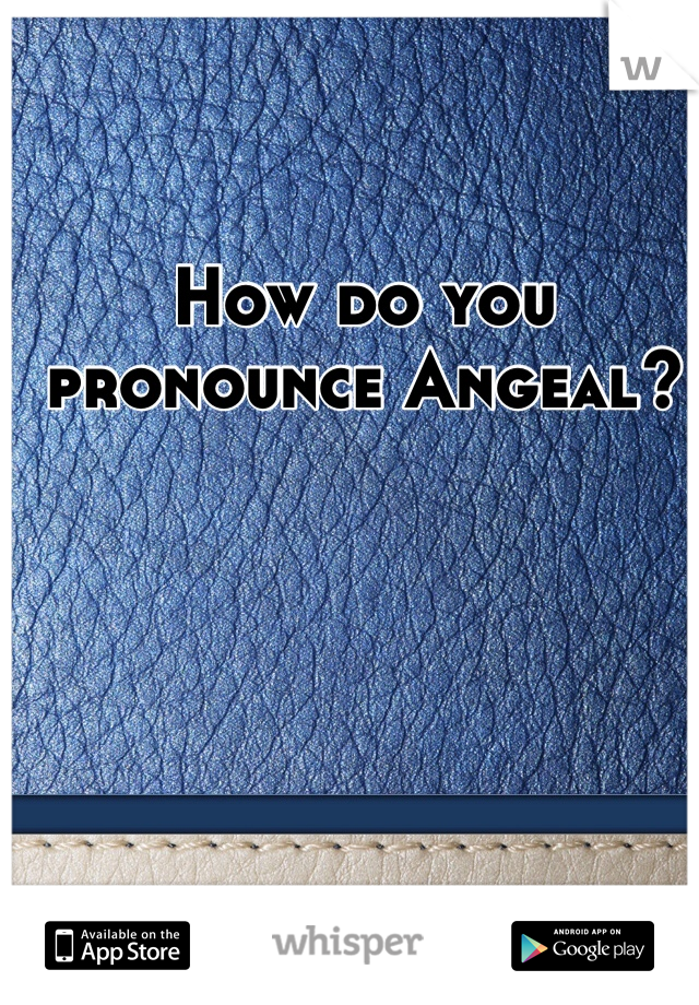 How do you pronounce Angeal?