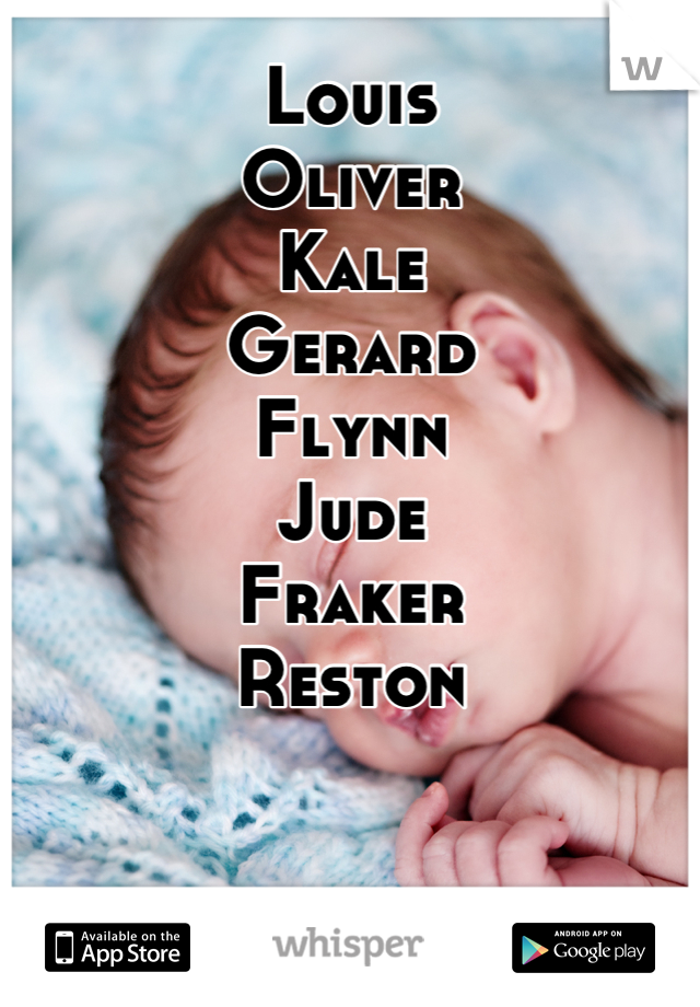 Louis
Oliver 
Kale
Gerard
Flynn
Jude
Fraker
Reston
