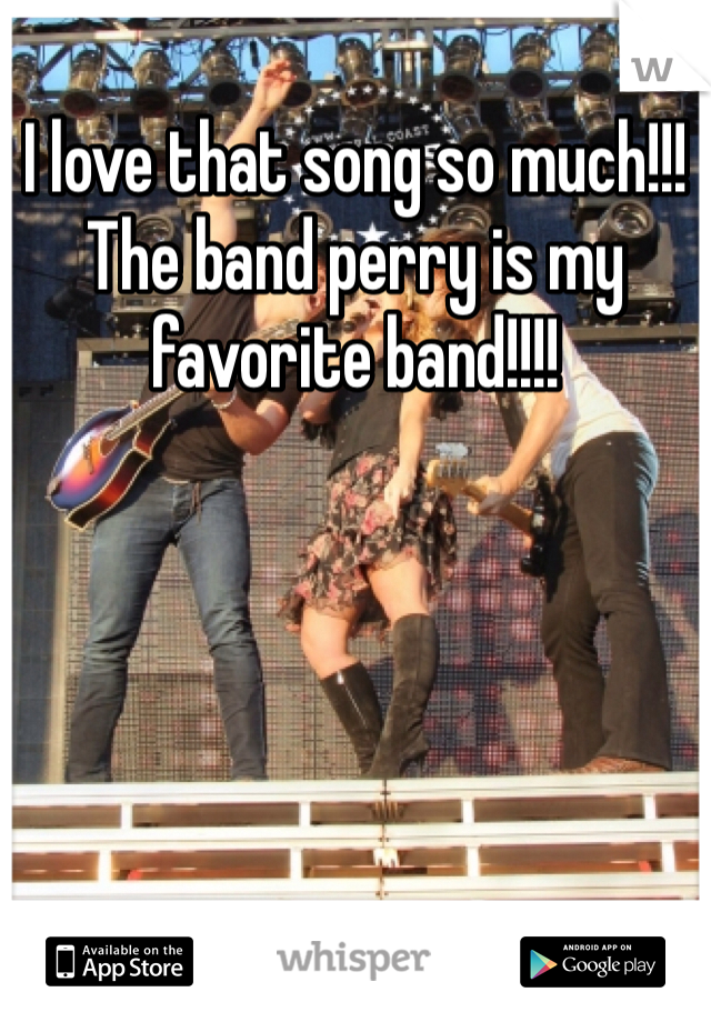 I love that song so much!!! The band perry is my favorite band!!!!