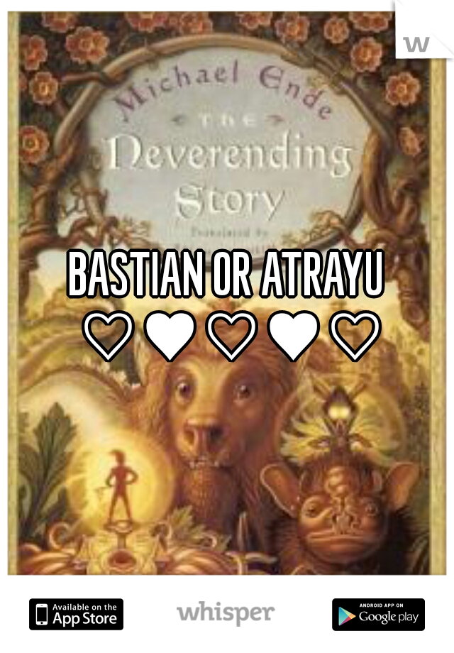 BASTIAN OR ATRAYU ♡♥♡♥♡