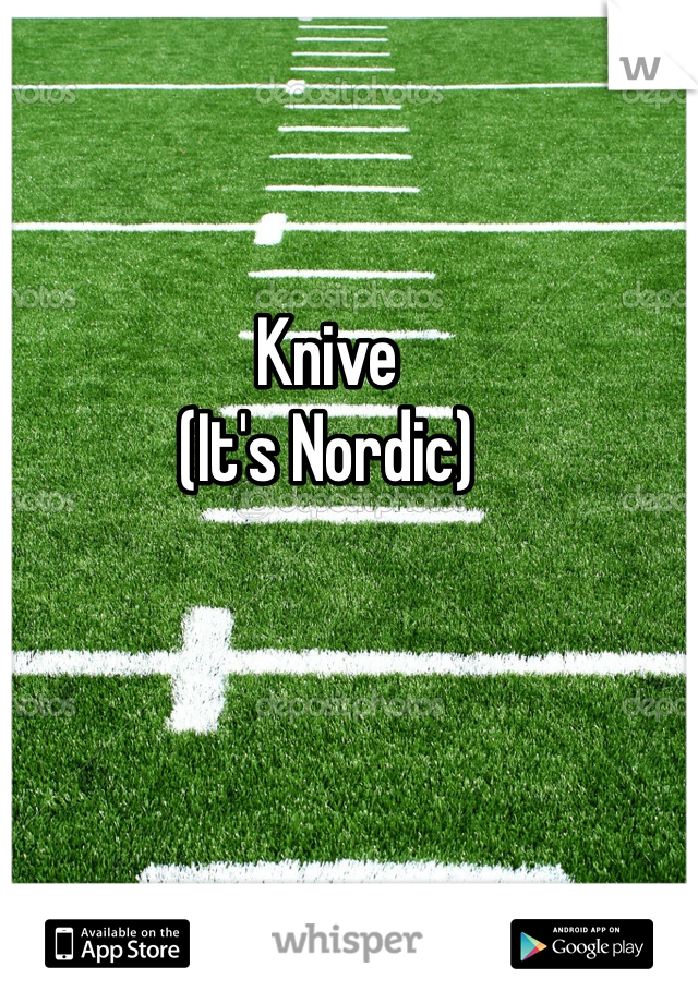 Knive 
(It's Nordic)