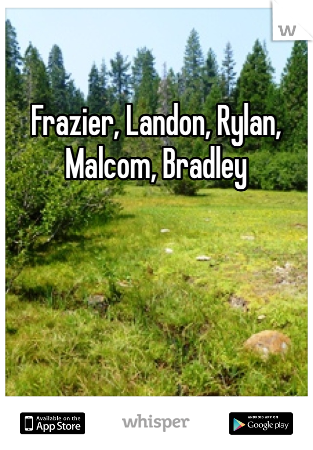 Frazier, Landon, Rylan, Malcom, Bradley 