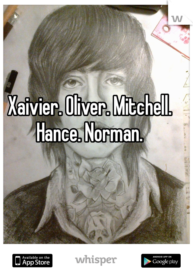 Xaivier. Oliver. Mitchell. Hance. Norman. 