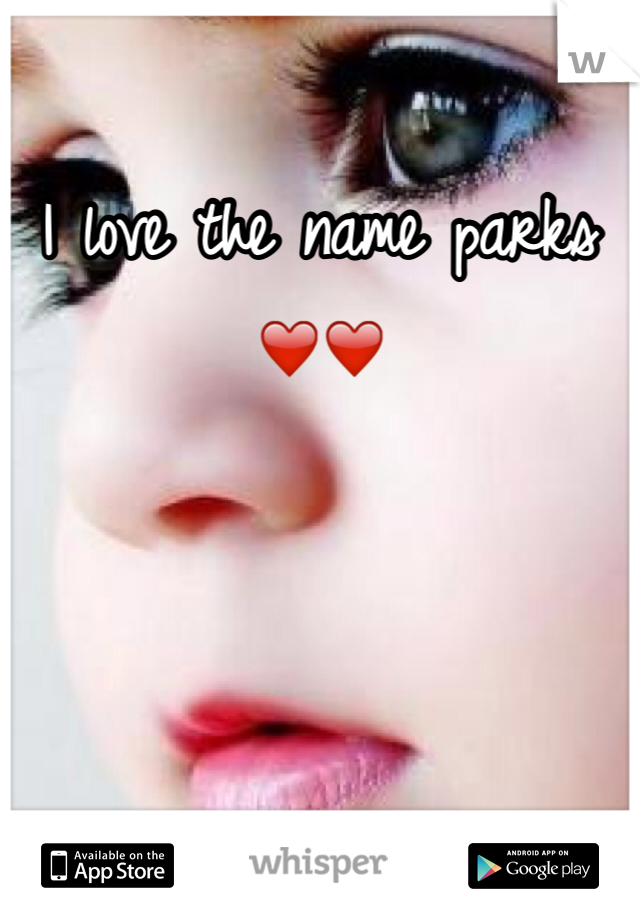 I love the name parks ❤️❤️