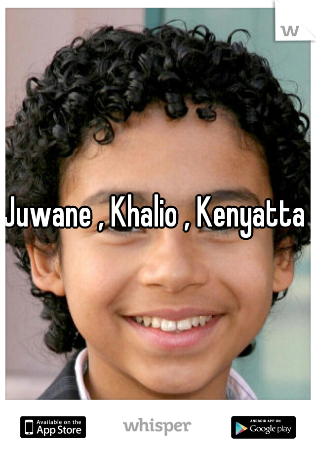 Juwane , Khalio , Kenyatta 