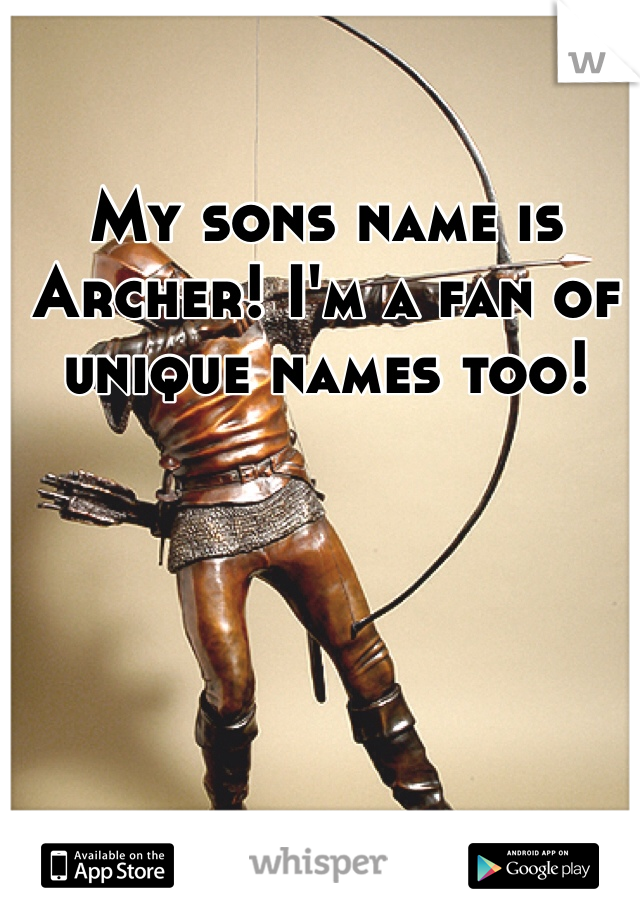 My sons name is Archer! I'm a fan of unique names too! 