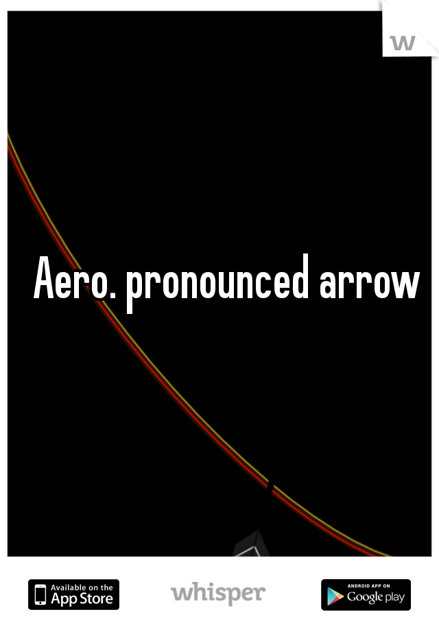 Aero. pronounced arrow 