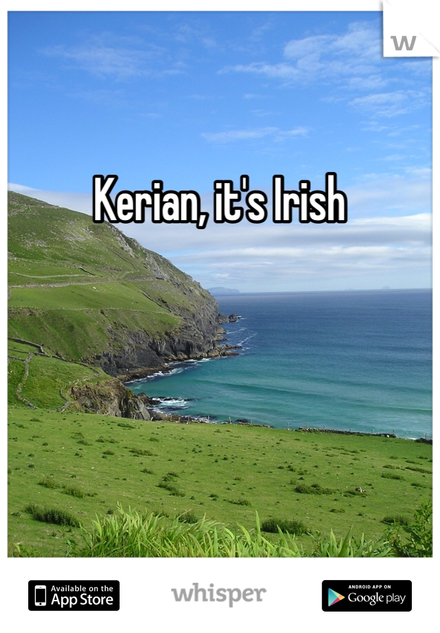 Kerian, it's Irish 