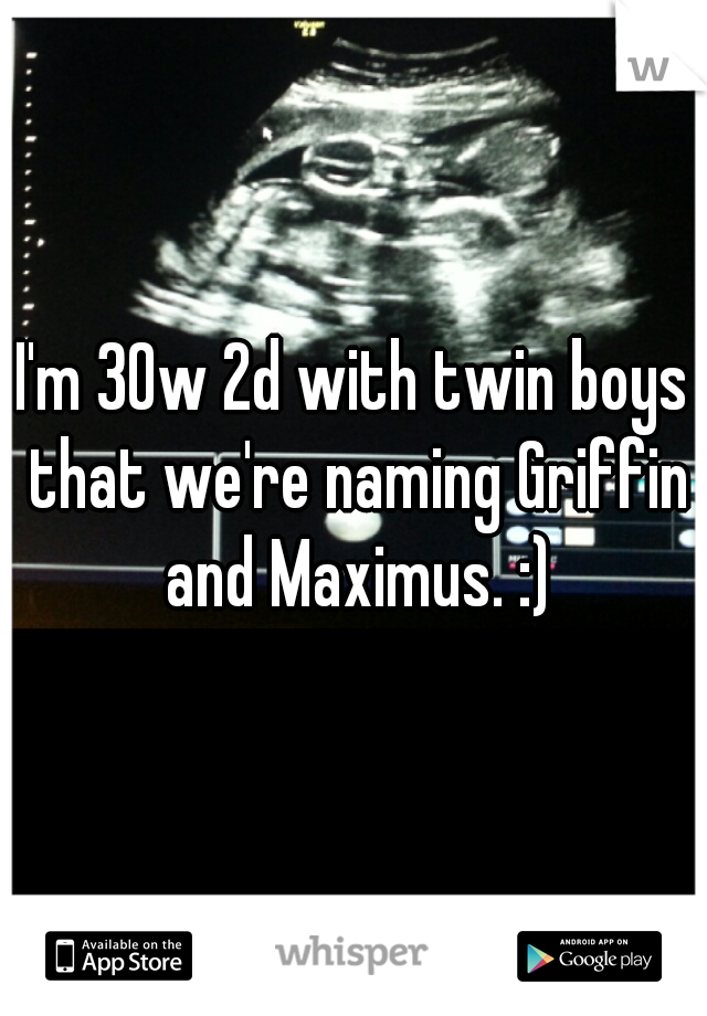 I'm 30w 2d with twin boys that we're naming Griffin and Maximus. :)