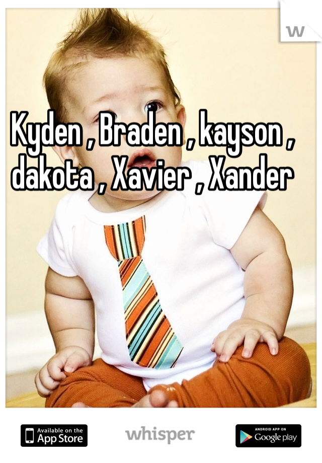 Kyden , Braden , kayson , dakota , Xavier , Xander 